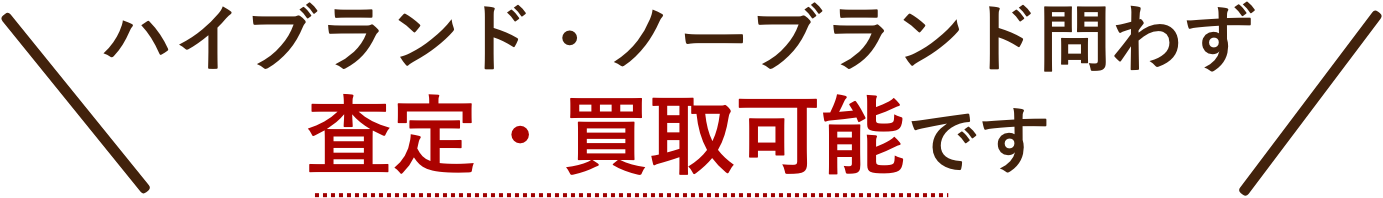 ハイブランド・ノーブランド問わず査定・買取可能です