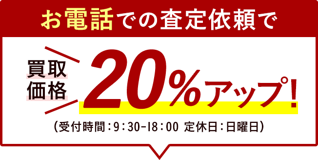 お電話の査定依頼で買取価格20%アップ